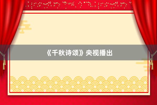 《千秋诗颂》央视播出